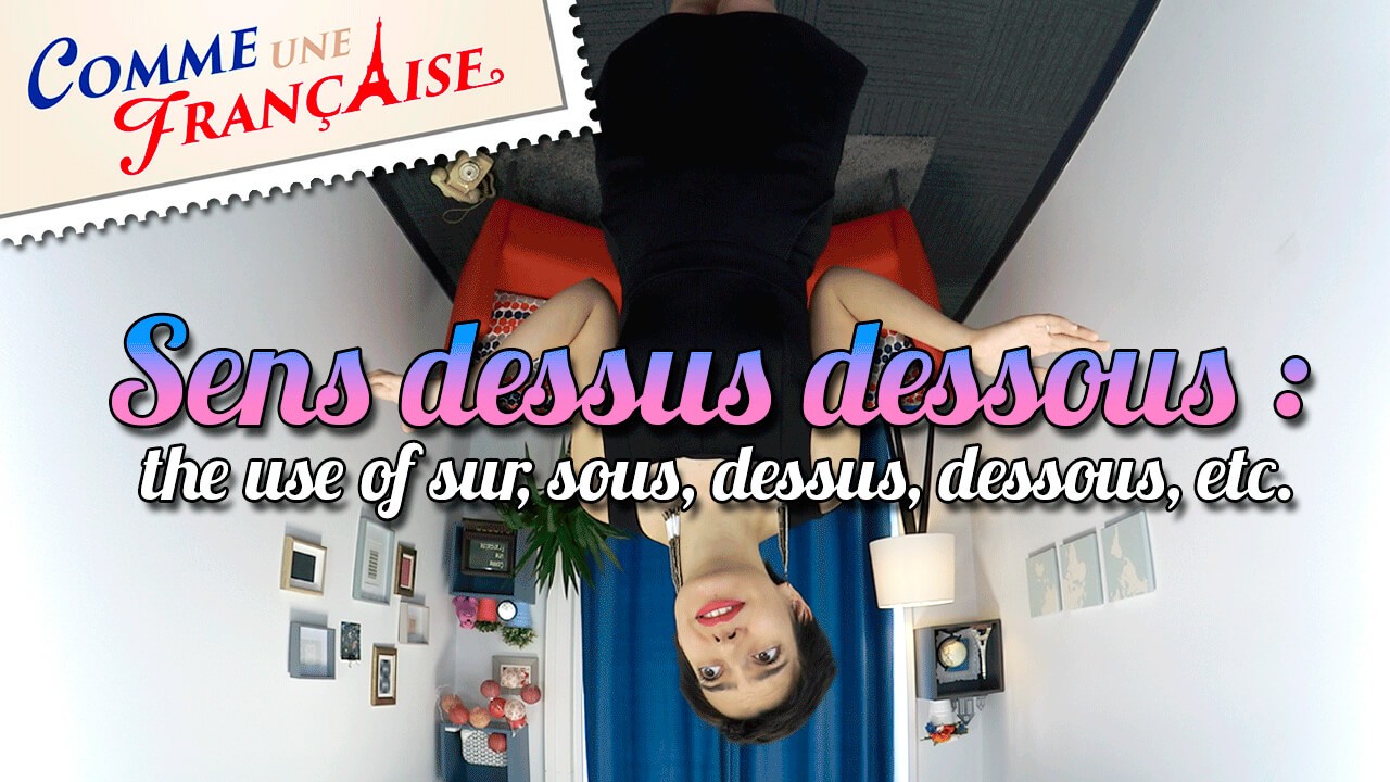 Sens Dessus Dessous French Adverbs and Prepositions Comme une Française