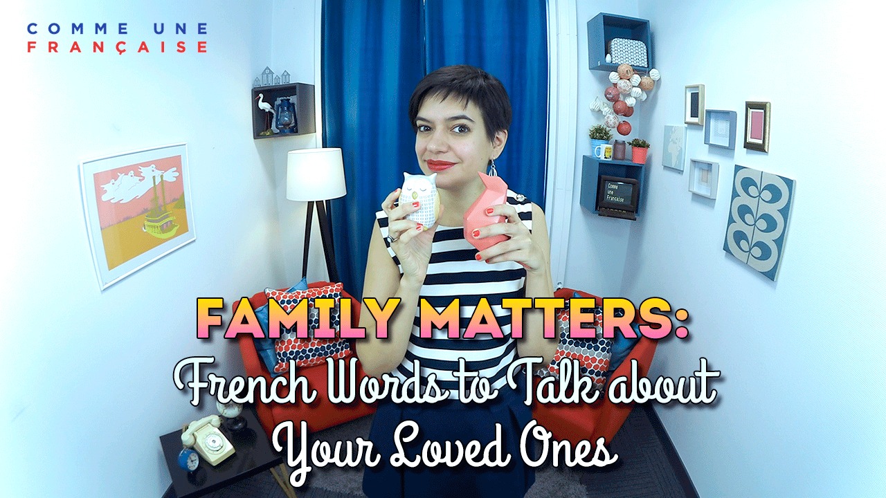 Family Matters French Words to Talk about Your Loved Ones Comme une